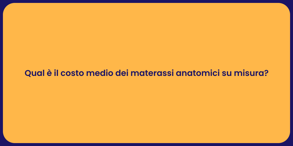 Qual è il costo medio dei materassi anatomici su misura?