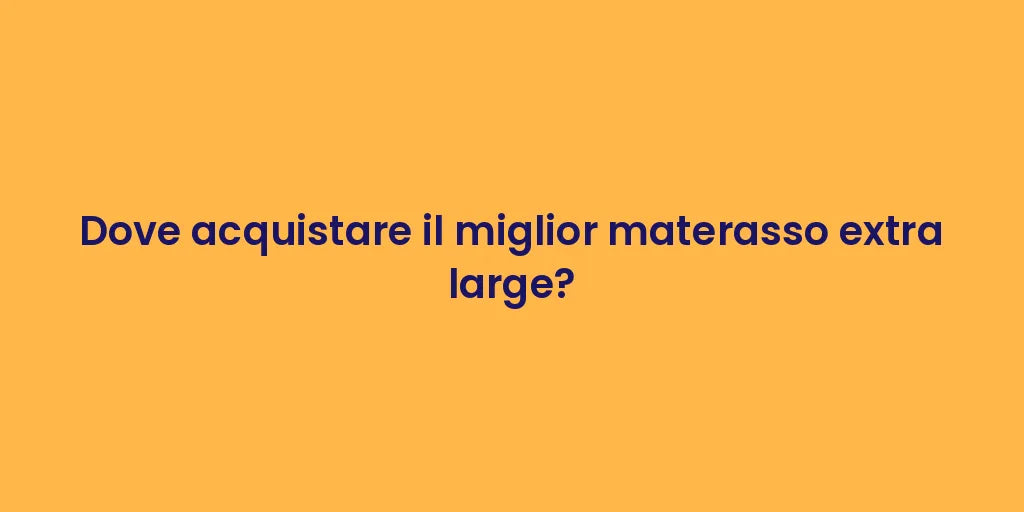 Dove acquistare il miglior materasso extra large?