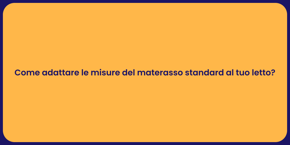 Come adattare le misure del materasso standard al tuo letto?