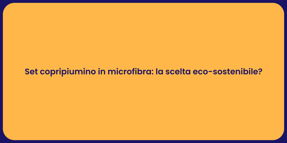 Set copripiumino in microfibra: la scelta eco-sostenibile?