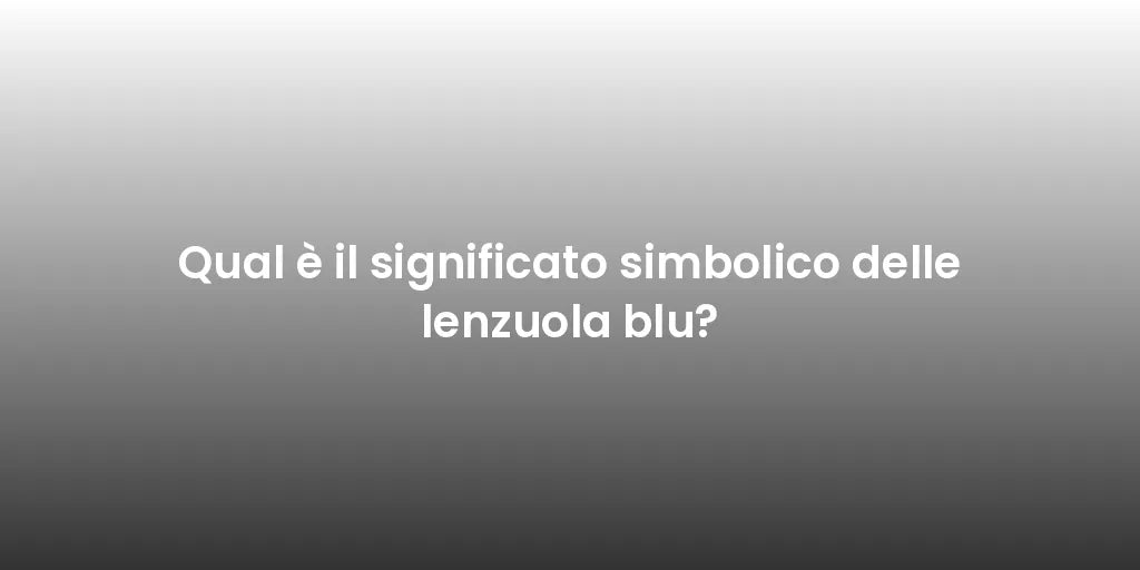 Qual è il significato simbolico delle lenzuola blu?