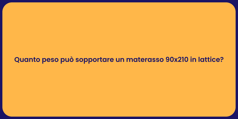 Quanto peso può sopportare un materasso 90x210 in lattice?