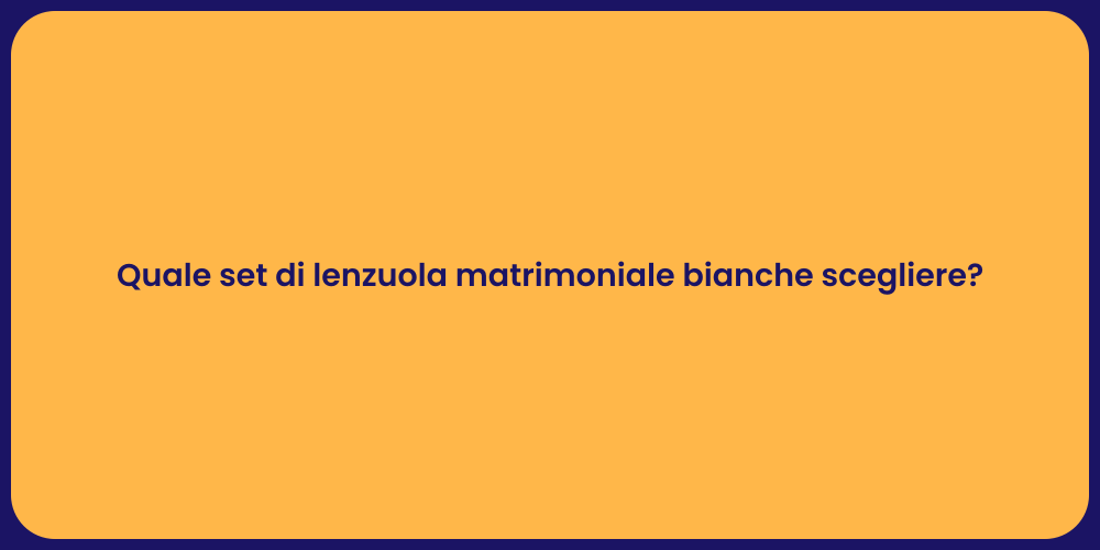 Quale set di lenzuola matrimoniale bianche scegliere?