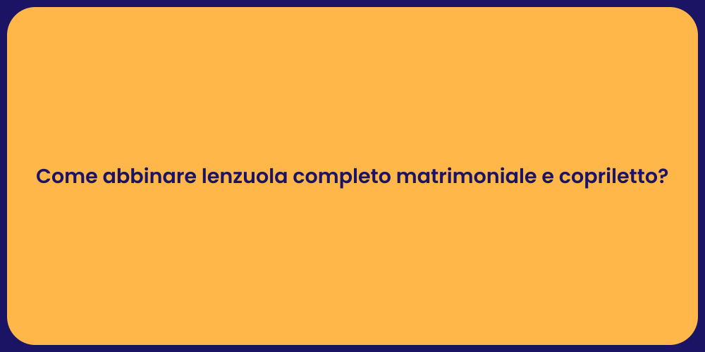 Come abbinare lenzuola completo matrimoniale e copriletto?