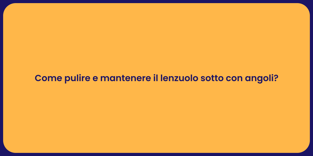Come pulire e mantenere il lenzuolo sotto con angoli?