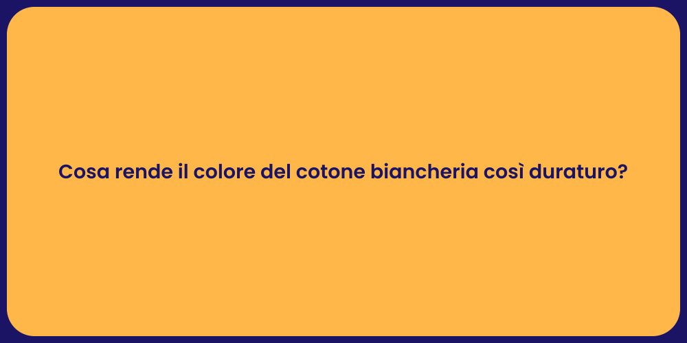 Cosa rende il colore del cotone biancheria così duraturo?