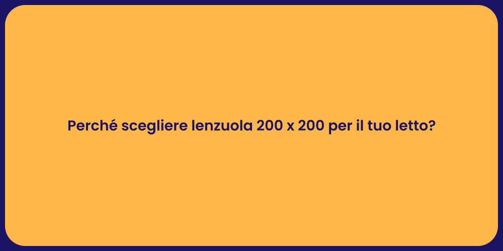 Perché scegliere lenzuola 200 x 200 per il tuo letto?