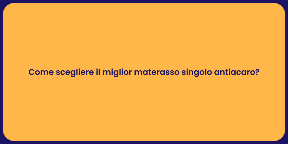 Come scegliere il miglior materasso singolo antiacaro?