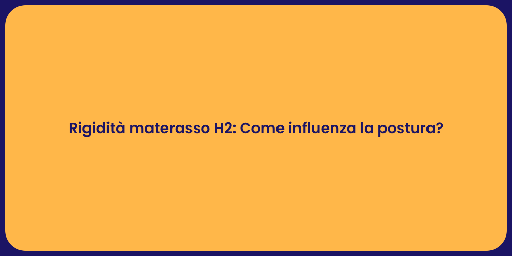 Rigidità materasso H2: Come influenza la postura?