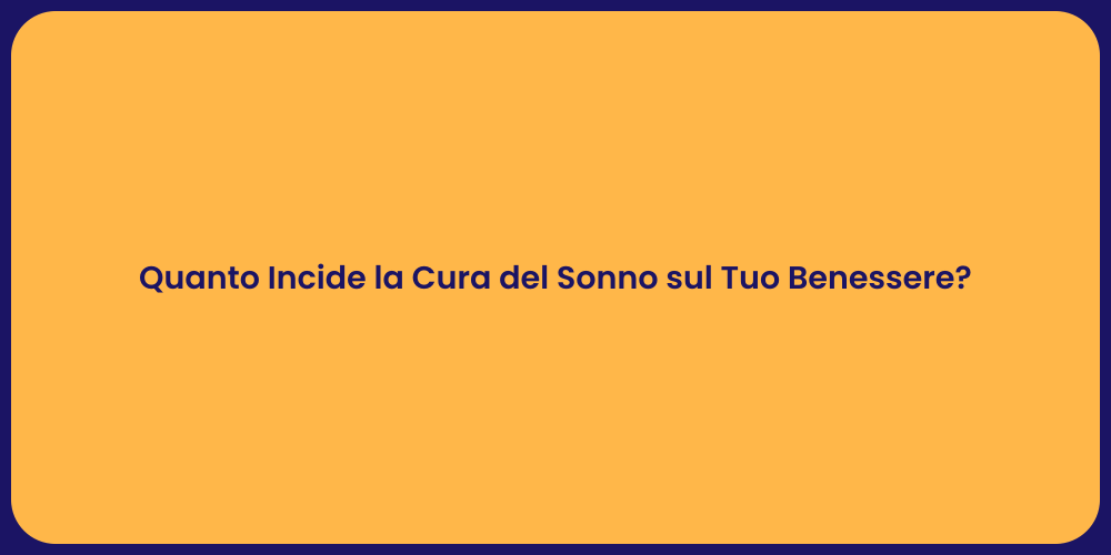 Quanto Incide la Cura del Sonno sul Tuo Benessere?