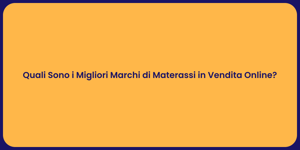 Quali Sono i Migliori Marchi di Materassi in Vendita Online?