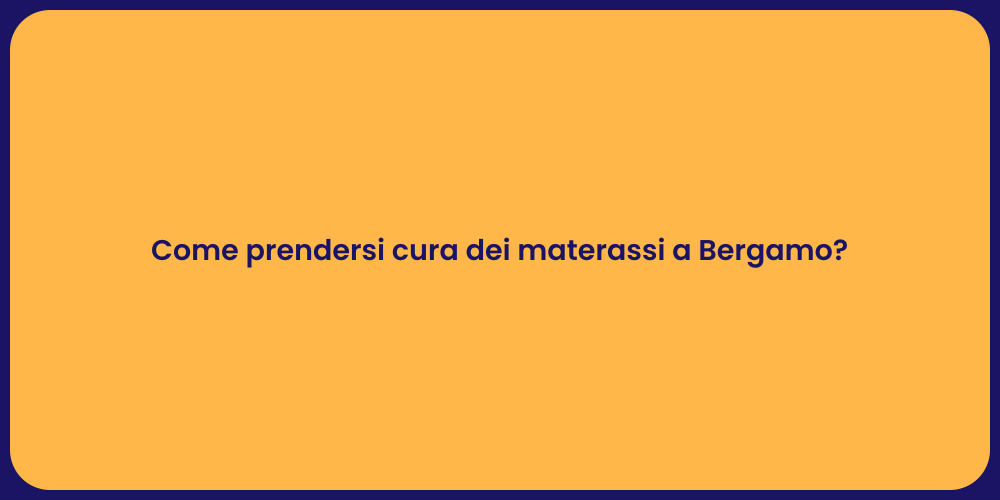 Come prendersi cura dei materassi a Bergamo?