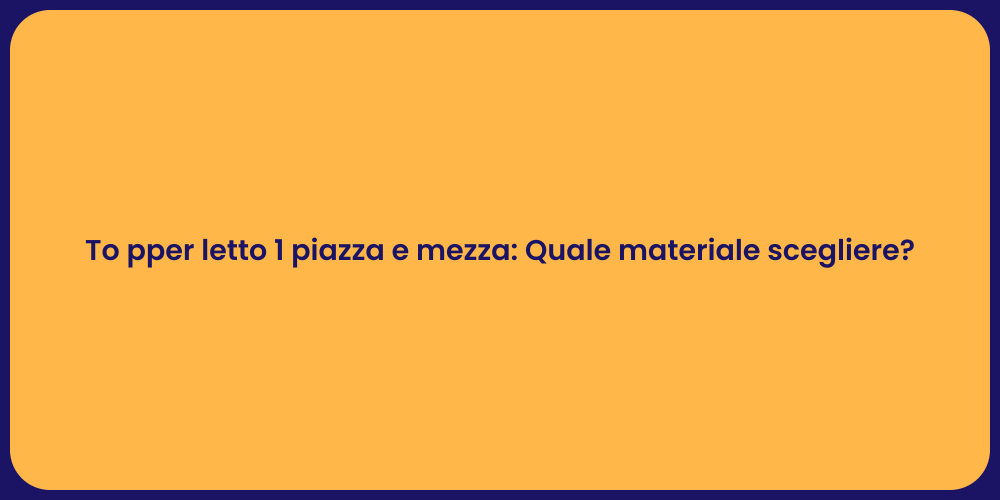 To pper letto 1 piazza e mezza: Quale materiale scegliere?
