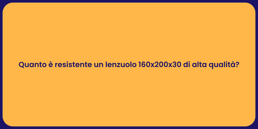 Quanto è resistente un lenzuolo 160x200x30 di alta qualità?