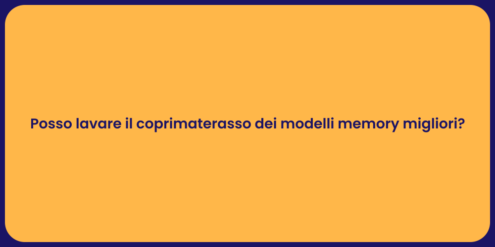 Posso lavare il coprimaterasso dei modelli memory migliori?
