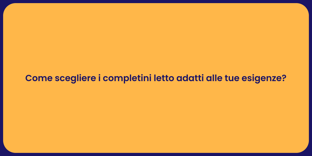 Come scegliere i completini letto adatti alle tue esigenze?