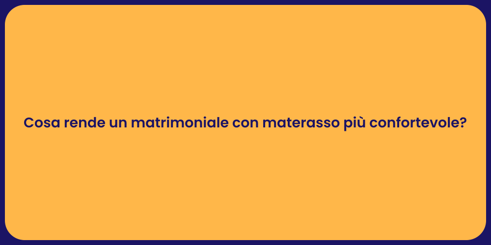 Cosa rende un matrimoniale con materasso più confortevole?