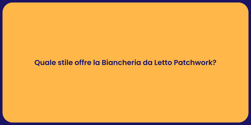 Quale stile offre la Biancheria da Letto Patchwork?