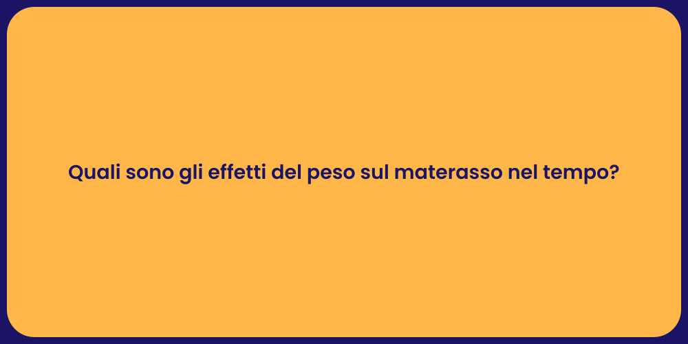 Quali sono gli effetti del peso sul materasso nel tempo?