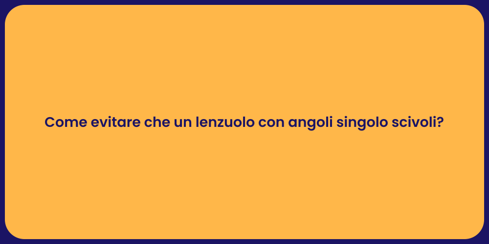 Come evitare che un lenzuolo con angoli singolo scivoli?