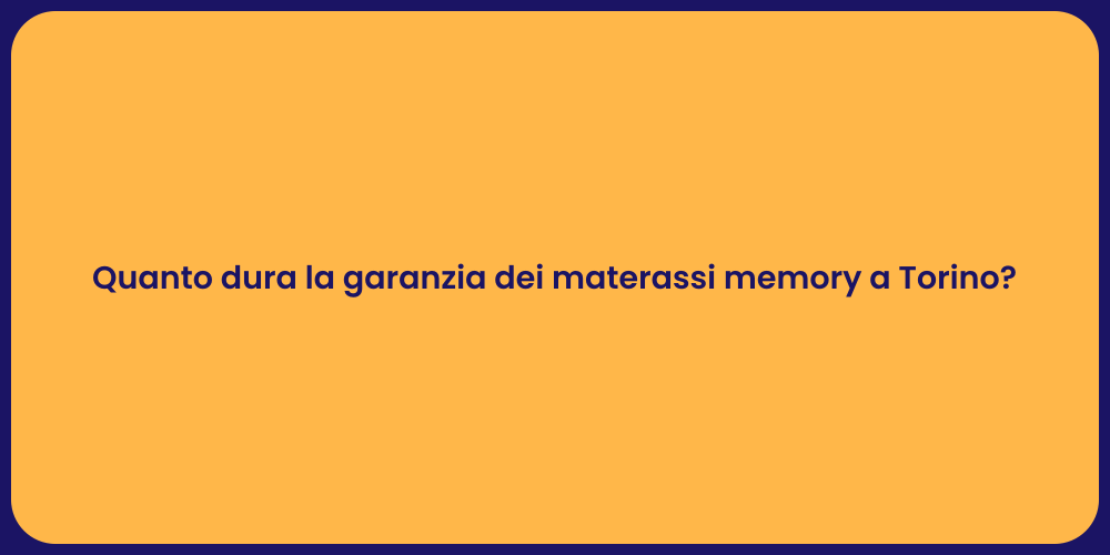 Quanto dura la garanzia dei materassi memory a Torino?