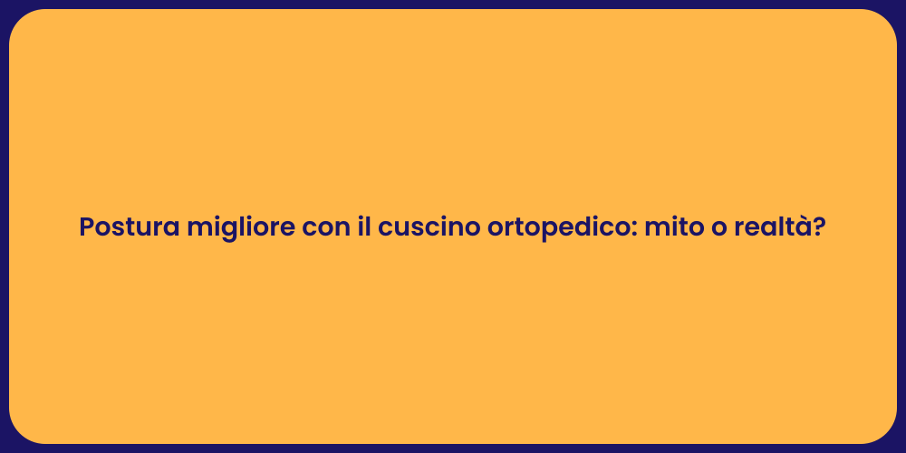 Postura migliore con il cuscino ortopedico: mito o realtà?