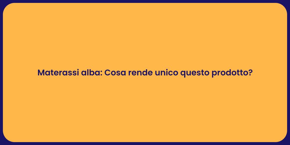 Materassi alba: Cosa rende unico questo prodotto?