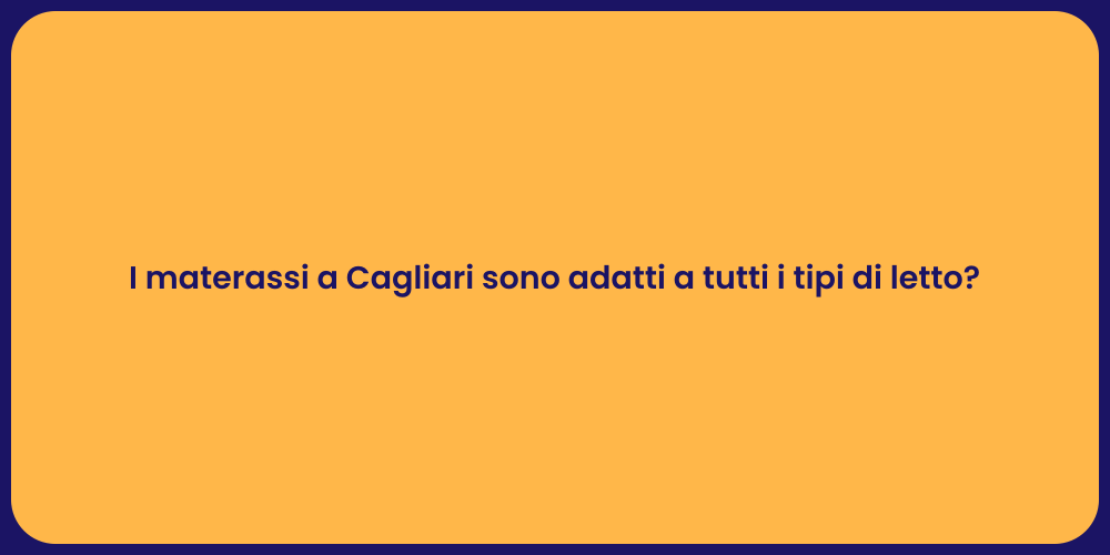 I materassi a Cagliari sono adatti a tutti i tipi di letto?