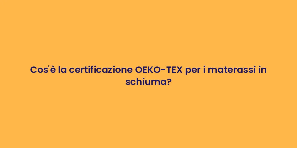 Cos'è la certificazione OEKO-TEX per i materassi in schiuma?