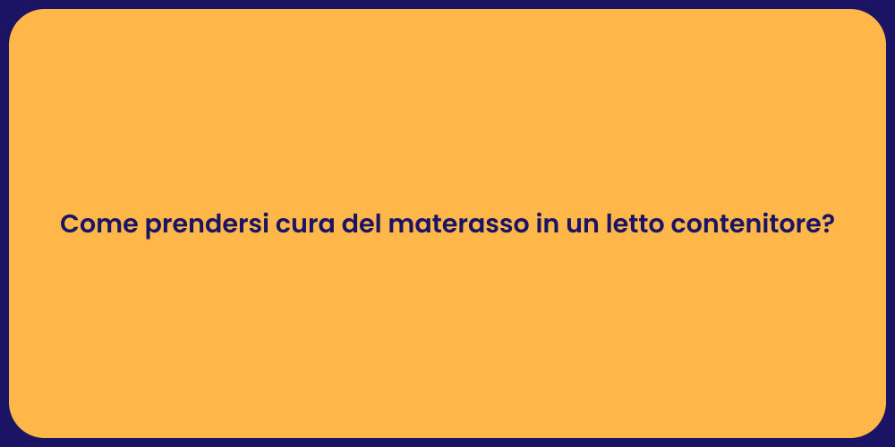 Come prendersi cura del materasso in un letto contenitore?