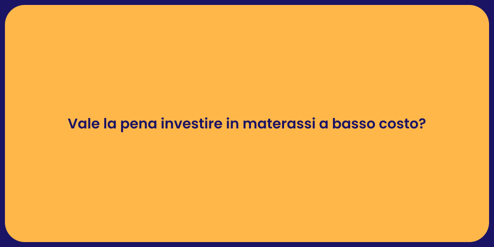 Vale la pena investire in materassi a basso costo?