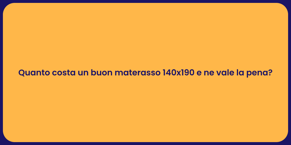 Quanto costa un buon materasso 140x190 e ne vale la pena?