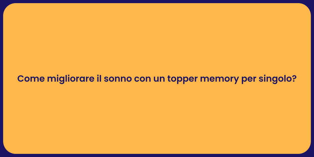 Come migliorare il sonno con un topper memory per singolo?