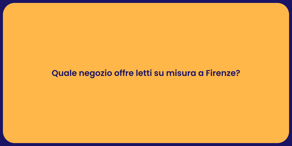 Quale negozio offre letti su misura a Firenze?