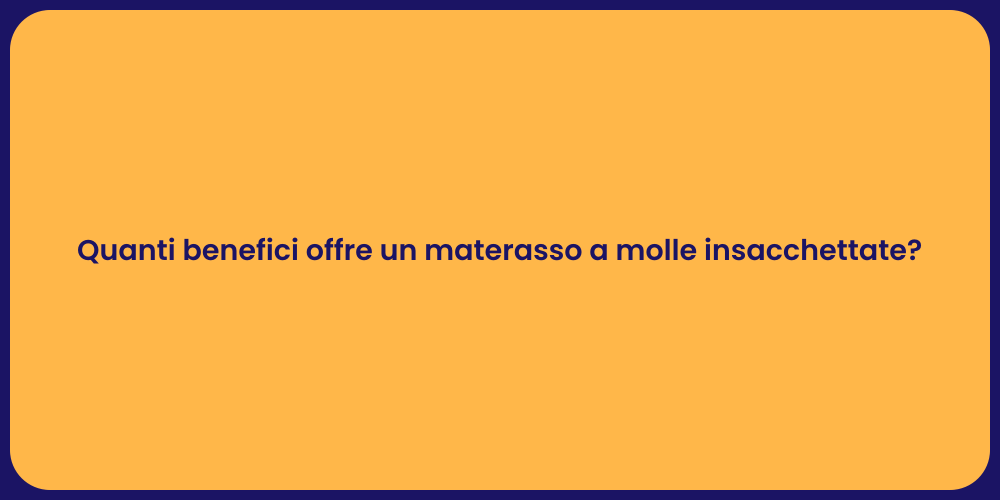 Quanti benefici offre un materasso a molle insacchettate?