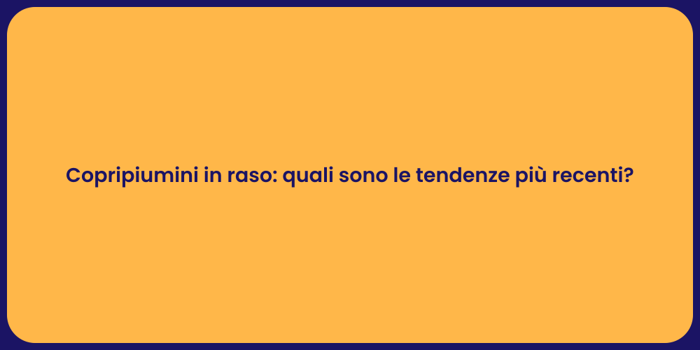 Copripiumini in raso: quali sono le tendenze più recenti?