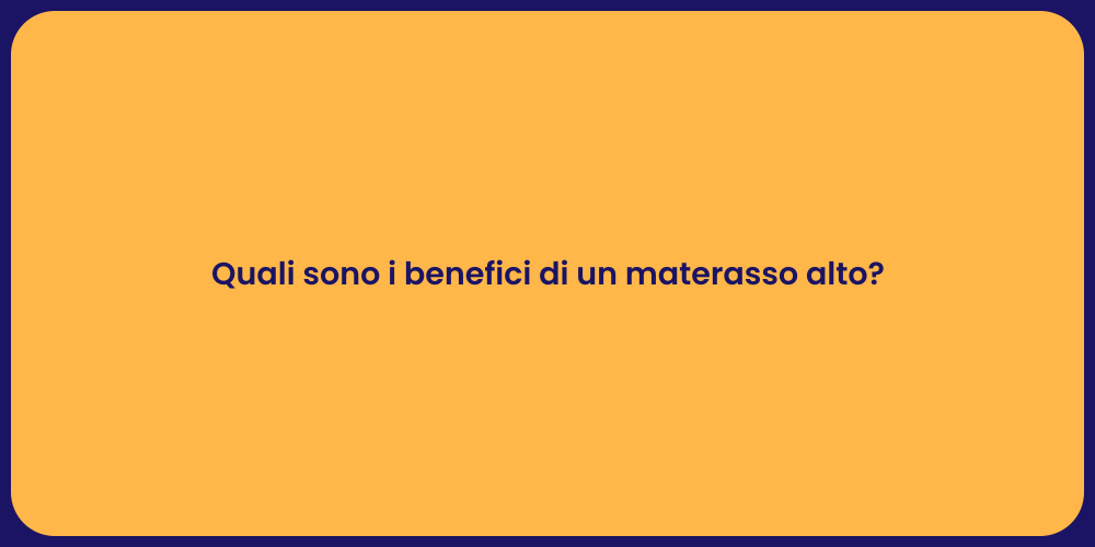 Quali sono i benefici di un materasso alto?