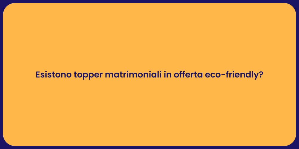 Esistono topper matrimoniali in offerta eco-friendly?