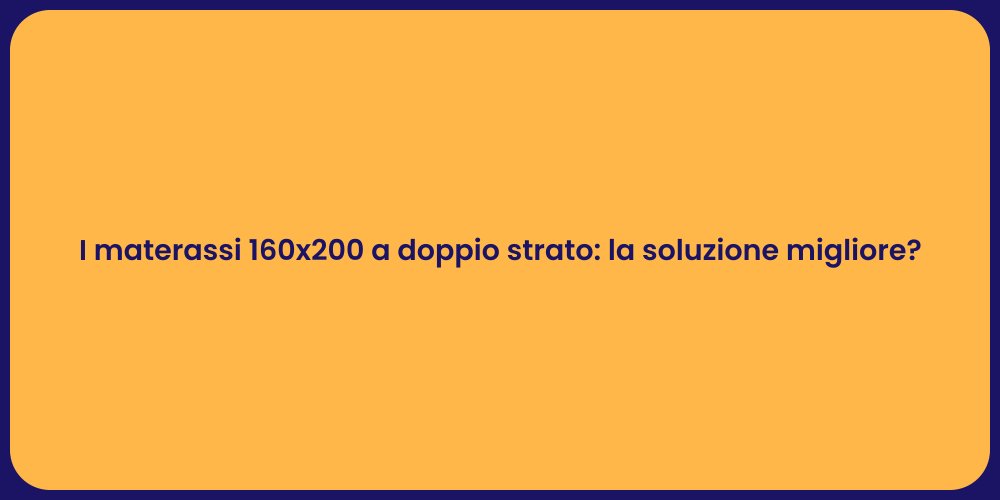 I materassi 160x200 a doppio strato: la soluzione migliore?