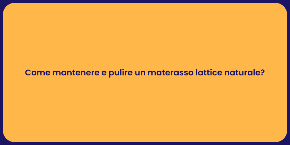 Come mantenere e pulire un materasso lattice naturale?