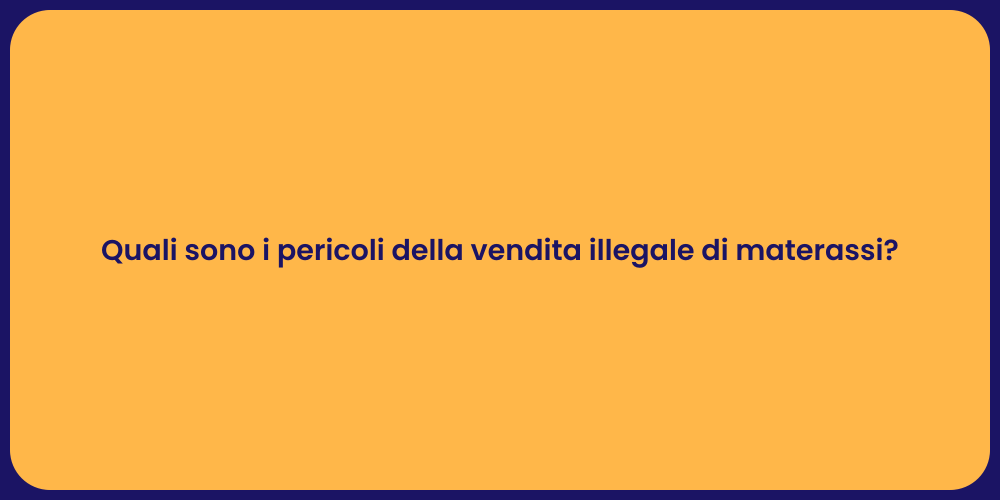 Quali sono i pericoli della vendita illegale di materassi?