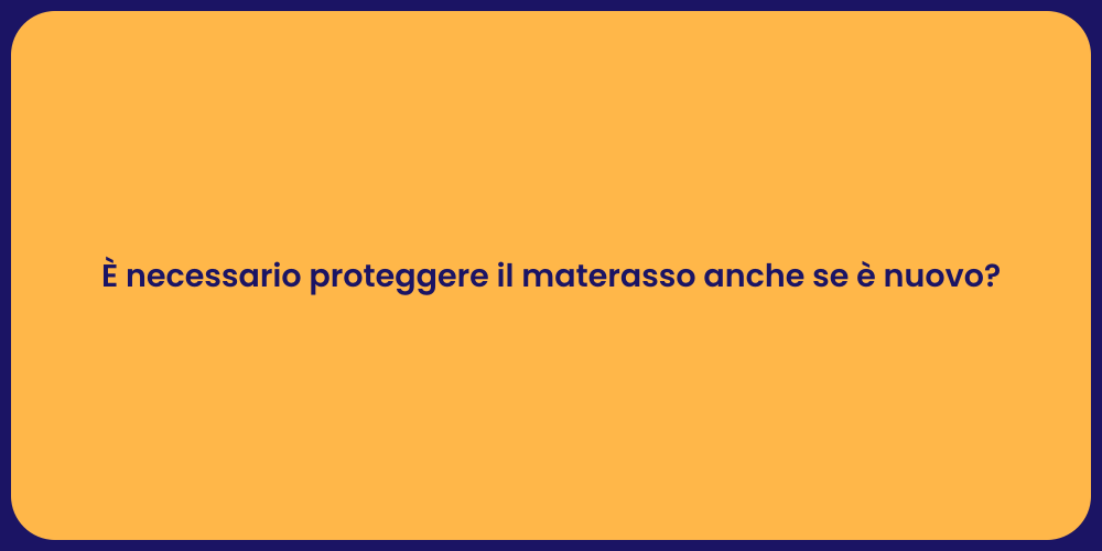 È necessario proteggere il materasso anche se è nuovo?