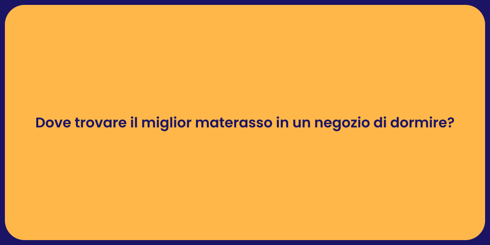 Dove trovare il miglior materasso in un negozio di dormire?