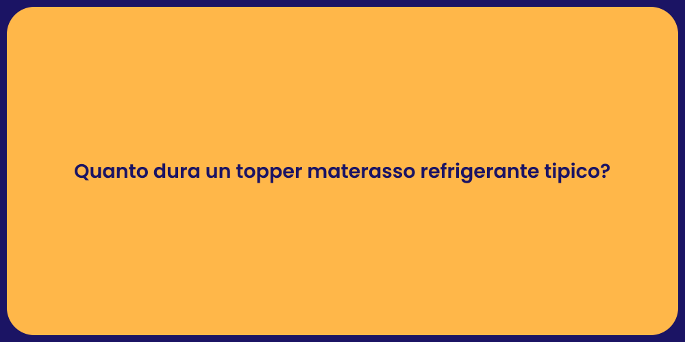Quanto dura un topper materasso refrigerante tipico?