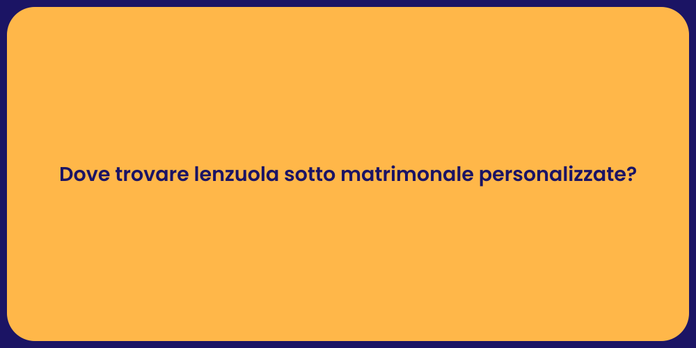 Dove trovare lenzuola sotto matrimonale personalizzate?