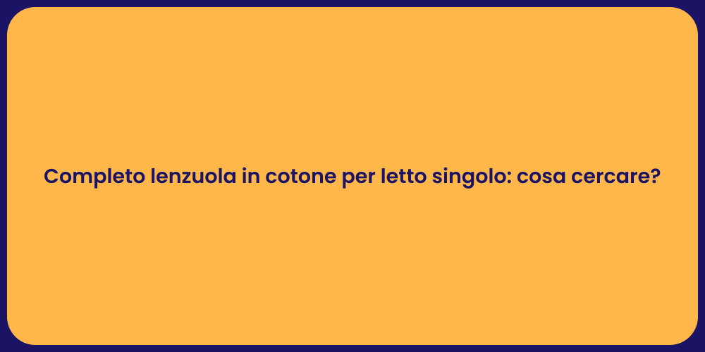 Completo lenzuola in cotone per letto singolo: cosa cercare?