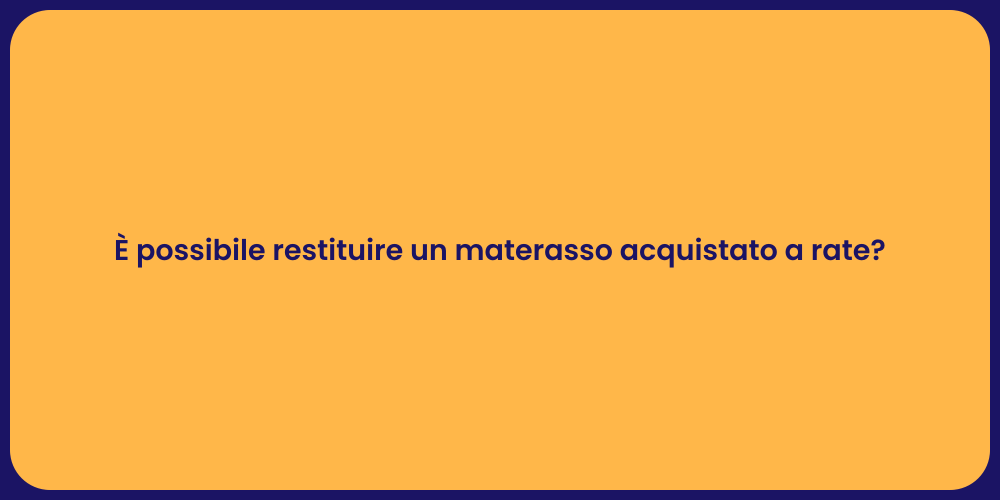 È possibile restituire un materasso acquistato a rate?