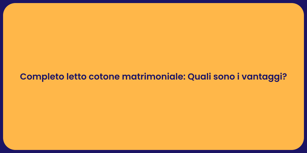 Completo letto cotone matrimoniale: Quali sono i vantaggi?