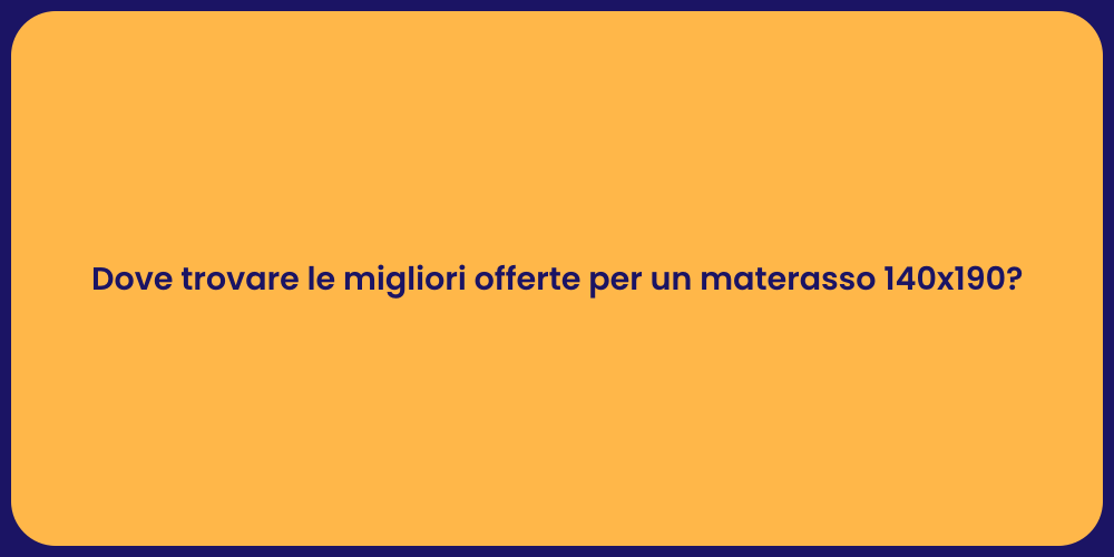 Dove trovare le migliori offerte per un materasso 140x190?