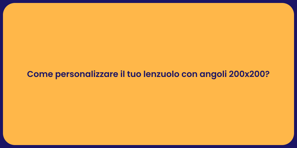 Come personalizzare il tuo lenzuolo con angoli 200x200?